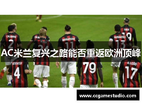 AC米兰复兴之路能否重返欧洲顶峰 AC米兰复兴之路能否重返欧洲顶峰