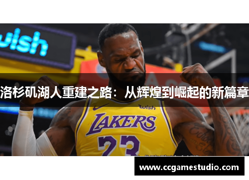 洛杉矶湖人重建之路:从辉煌到崛起的新篇章 洛杉矶湖人重建之路:从辉煌到崛起的新篇章